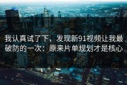 我认真试了下，发现新91视频让我最破防的一次：原来片单规划才是核心