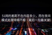 51网的差距不在内容多少，而在夜间模式处理得细不细（最后一句最关键）