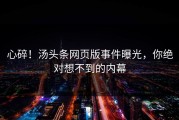 心碎！汤头条网页版事件曝光，你绝对想不到的内幕