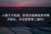 小圈子才知道：影视坊破解版竟然曝光隐私，你还敢看第二遍吗？