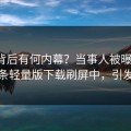 深扒背后有何内幕？当事人被曝真相，汤头条轻量版下载刷屏中，引发众怒