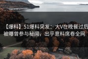 【爆料】51爆料突发：大V在晚餐过后被曝曾参与秘闻，出乎意料席卷全网